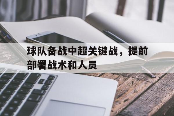 球队备战中超关键战,提前部署战术和人员防守 球队备战中超关键战,提前部署战术和人员防守